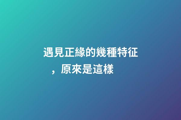 遇見正緣的幾種特征，原來是這樣